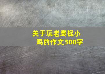 关于玩老鹰捉小鸡的作文300字