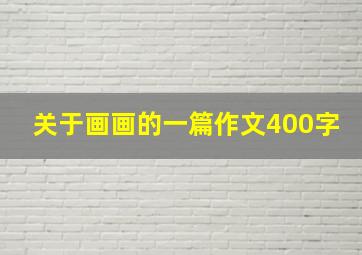 关于画画的一篇作文400字