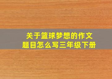 关于篮球梦想的作文题目怎么写三年级下册