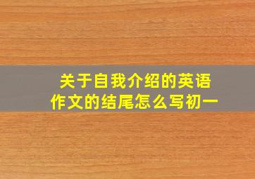 关于自我介绍的英语作文的结尾怎么写初一