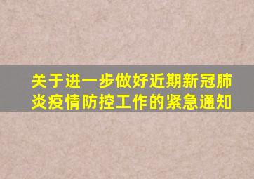 关于进一步做好近期新冠肺炎疫情防控工作的紧急通知