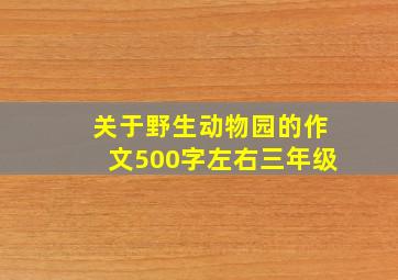 关于野生动物园的作文500字左右三年级