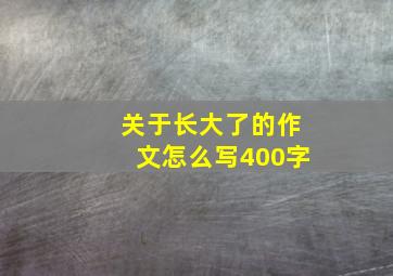 关于长大了的作文怎么写400字