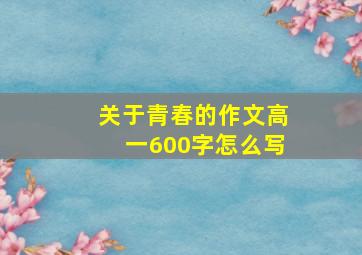 关于青春的作文高一600字怎么写