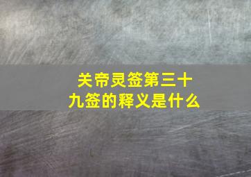 关帝灵签第三十九签的释义是什么