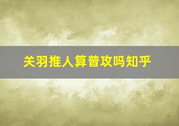 关羽推人算普攻吗知乎