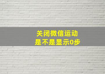 关闭微信运动是不是显示0步