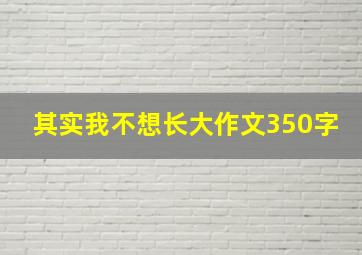 其实我不想长大作文350字