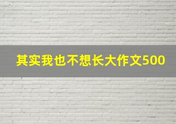 其实我也不想长大作文500