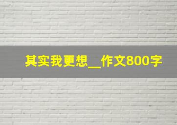 其实我更想__作文800字