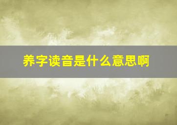 养字读音是什么意思啊