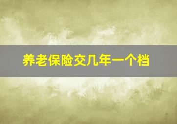 养老保险交几年一个档