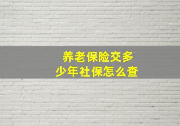 养老保险交多少年社保怎么查