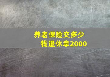 养老保险交多少钱退休拿2000