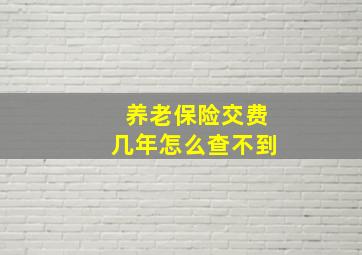 养老保险交费几年怎么查不到