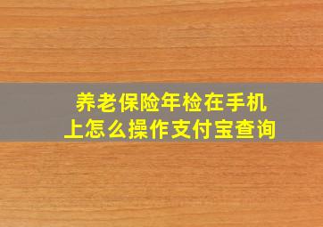 养老保险年检在手机上怎么操作支付宝查询