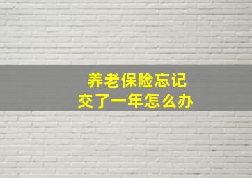 养老保险忘记交了一年怎么办