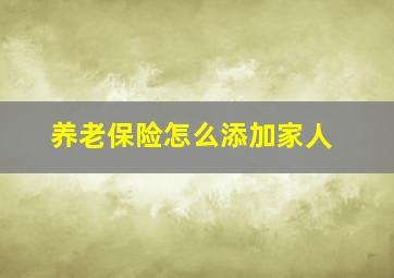 养老保险怎么添加家人