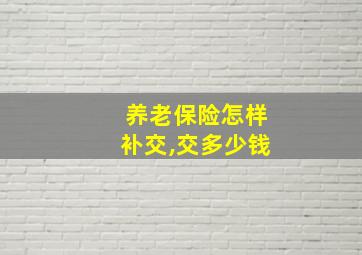 养老保险怎样补交,交多少钱