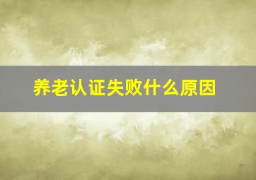 养老认证失败什么原因