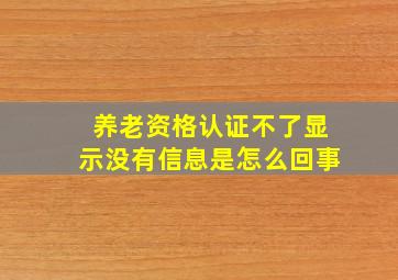 养老资格认证不了显示没有信息是怎么回事