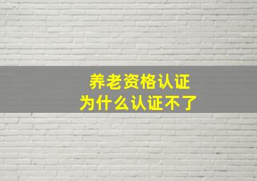 养老资格认证为什么认证不了