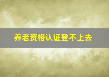 养老资格认证登不上去