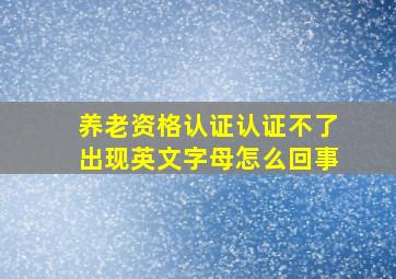 养老资格认证认证不了出现英文字母怎么回事