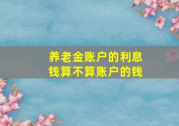 养老金账户的利息钱算不算账户的钱