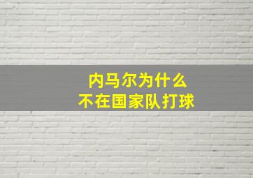 内马尔为什么不在国家队打球