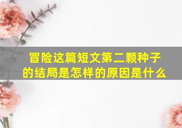 冒险这篇短文第二颗种子的结局是怎样的原因是什么