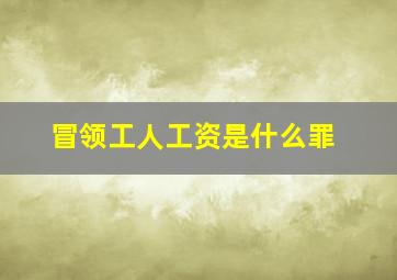 冒领工人工资是什么罪