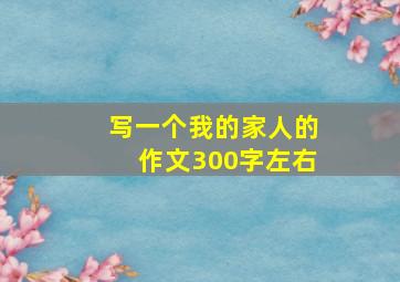 写一个我的家人的作文300字左右