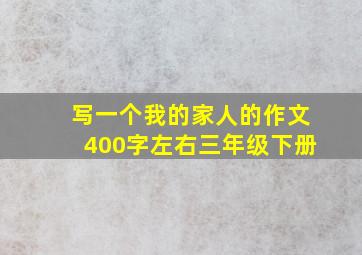 写一个我的家人的作文400字左右三年级下册