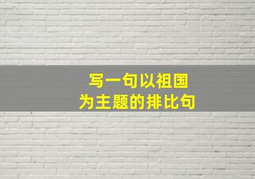 写一句以祖国为主题的排比句