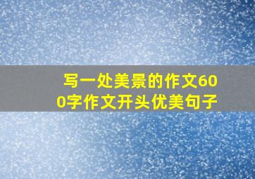 写一处美景的作文600字作文开头优美句子