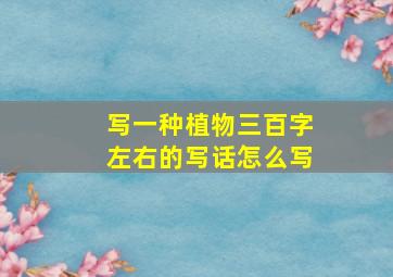 写一种植物三百字左右的写话怎么写