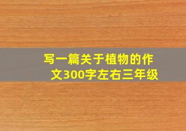 写一篇关于植物的作文300字左右三年级