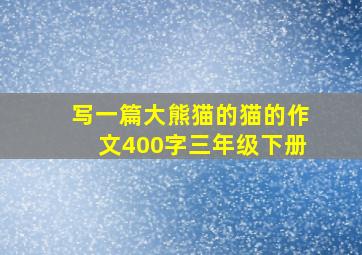 写一篇大熊猫的猫的作文400字三年级下册