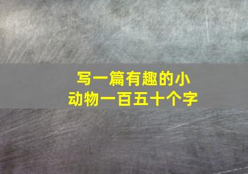 写一篇有趣的小动物一百五十个字