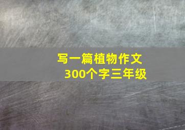 写一篇植物作文300个字三年级