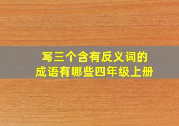 写三个含有反义词的成语有哪些四年级上册