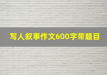 写人叙事作文600字带题目