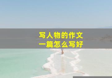 写人物的作文一篇怎么写好