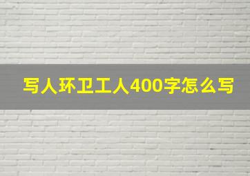 写人环卫工人400字怎么写