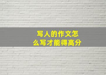 写人的作文怎么写才能得高分