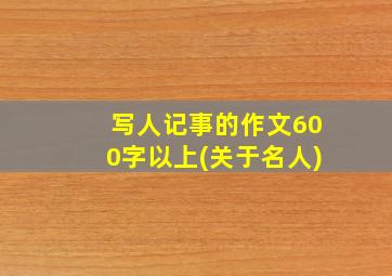 写人记事的作文600字以上(关于名人)