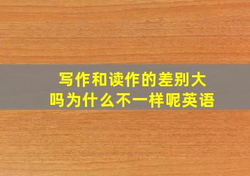 写作和读作的差别大吗为什么不一样呢英语