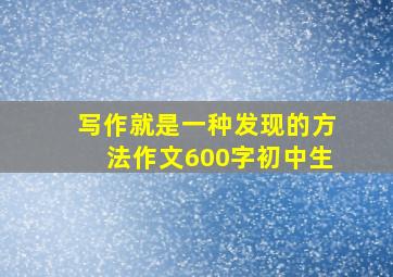 写作就是一种发现的方法作文600字初中生