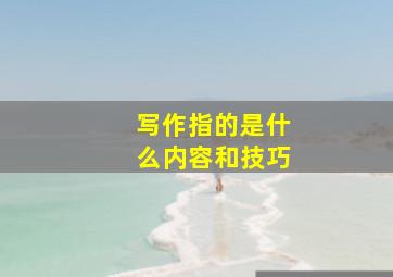 写作指的是什么内容和技巧